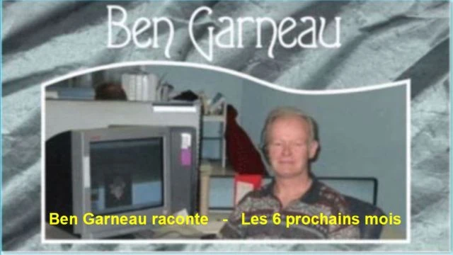 Ben Garneau raconte - Les 6 prochains mois