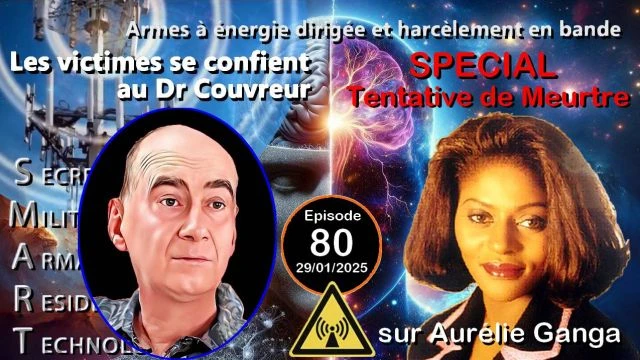 E80 Tentative de meurtre Monologue Aurelie Ganga 250129 Dr Couvreur Victimes d'Attaques Electromagnetiques