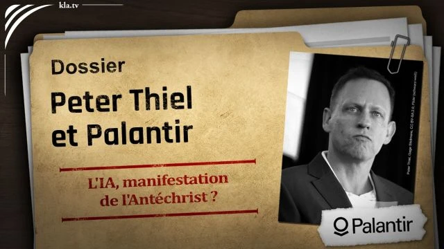 Dossier Peter Thiel et Palantir - L'IA manifestation de l'Antechrist - Kla_tv